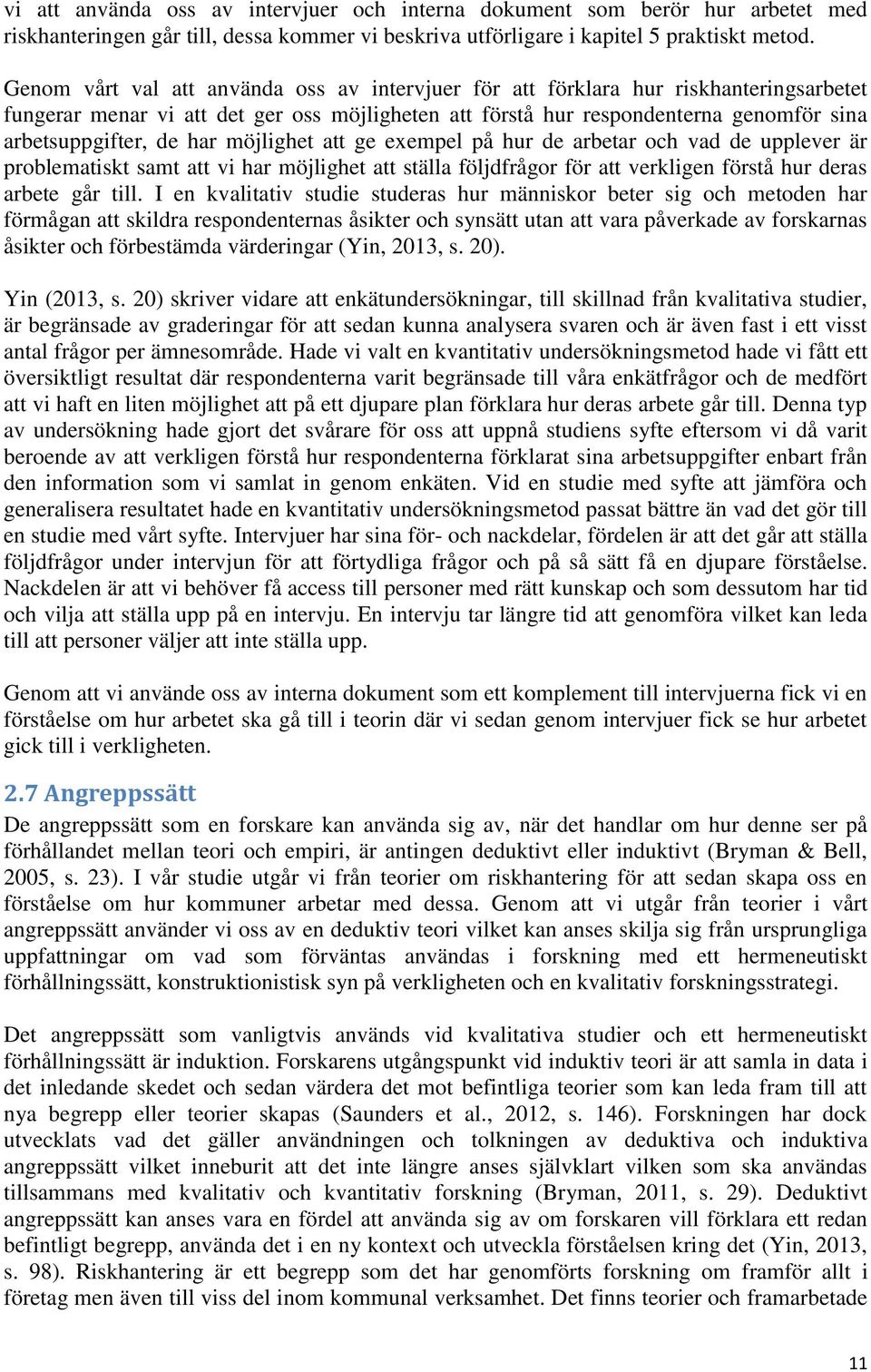 har möjlighet att ge exempel på hur de arbetar och vad de upplever är problematiskt samt att vi har möjlighet att ställa följdfrågor för att verkligen förstå hur deras arbete går till.