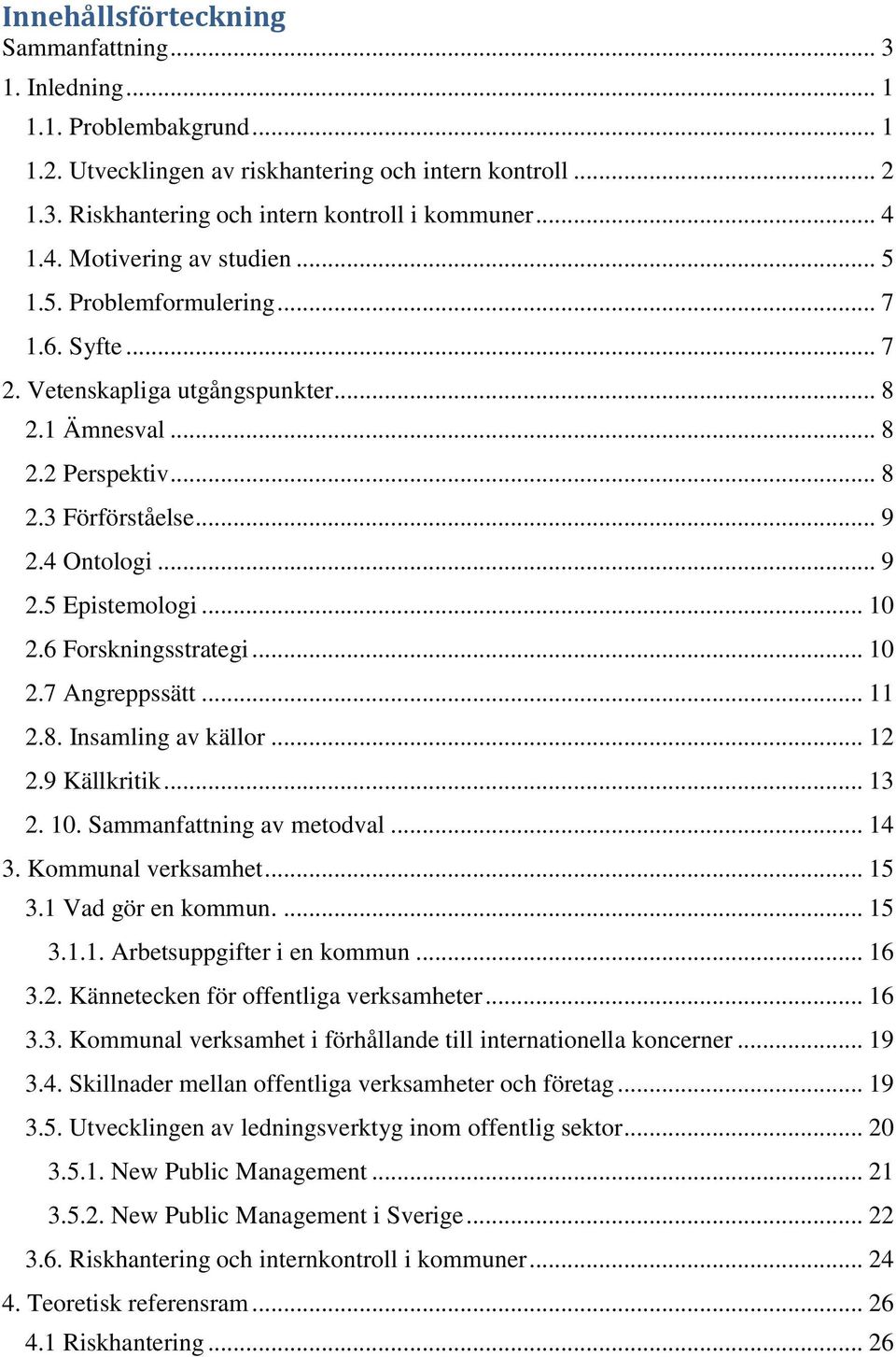 .. 10 2.6 Forskningsstrategi... 10 2.7 Angreppssätt... 11 2.8. Insamling av källor... 12 2.9 Källkritik... 13 2. 10. Sammanfattning av metodval... 14 3. Kommunal verksamhet... 15 3.