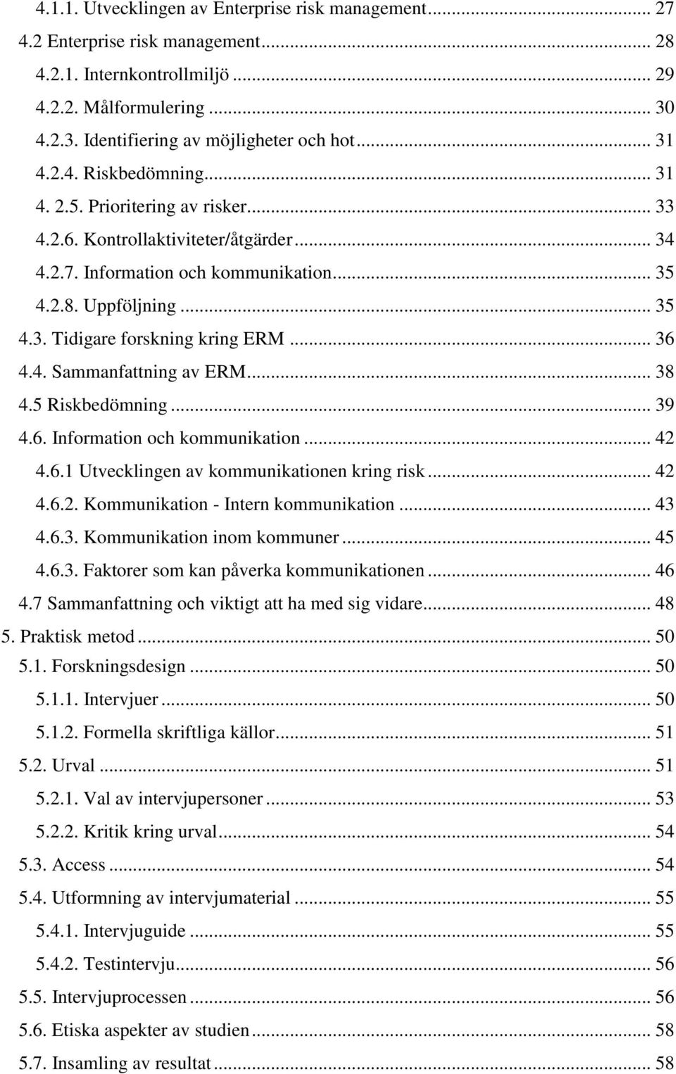 .. 36 4.4. Sammanfattning av ERM... 38 4.5 Riskbedömning... 39 4.6. Information och kommunikation... 42 4.6.1 Utvecklingen av kommunikationen kring risk... 42 4.6.2. Kommunikation - Intern kommunikation.