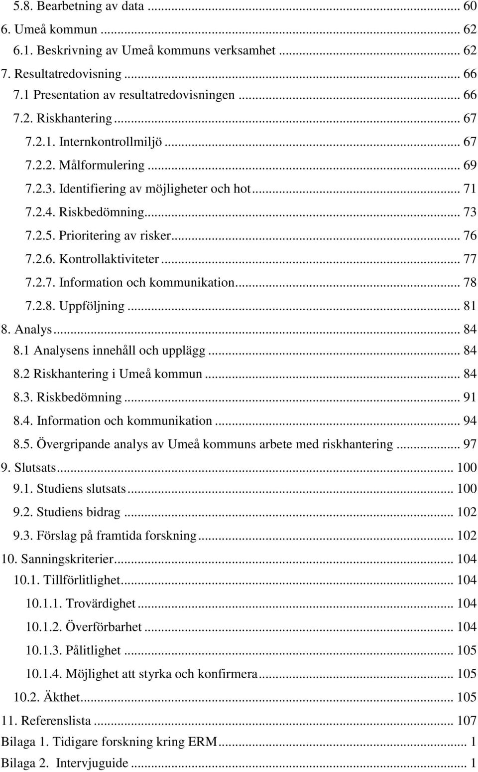 .. 77 7.2.7. Information och kommunikation... 78 7.2.8. Uppföljning... 81 8. Analys... 84 8.1 Analysens innehåll och upplägg... 84 8.2 Riskhantering i Umeå kommun... 84 8.3. Riskbedömning... 91 8.4. Information och kommunikation... 94 8.