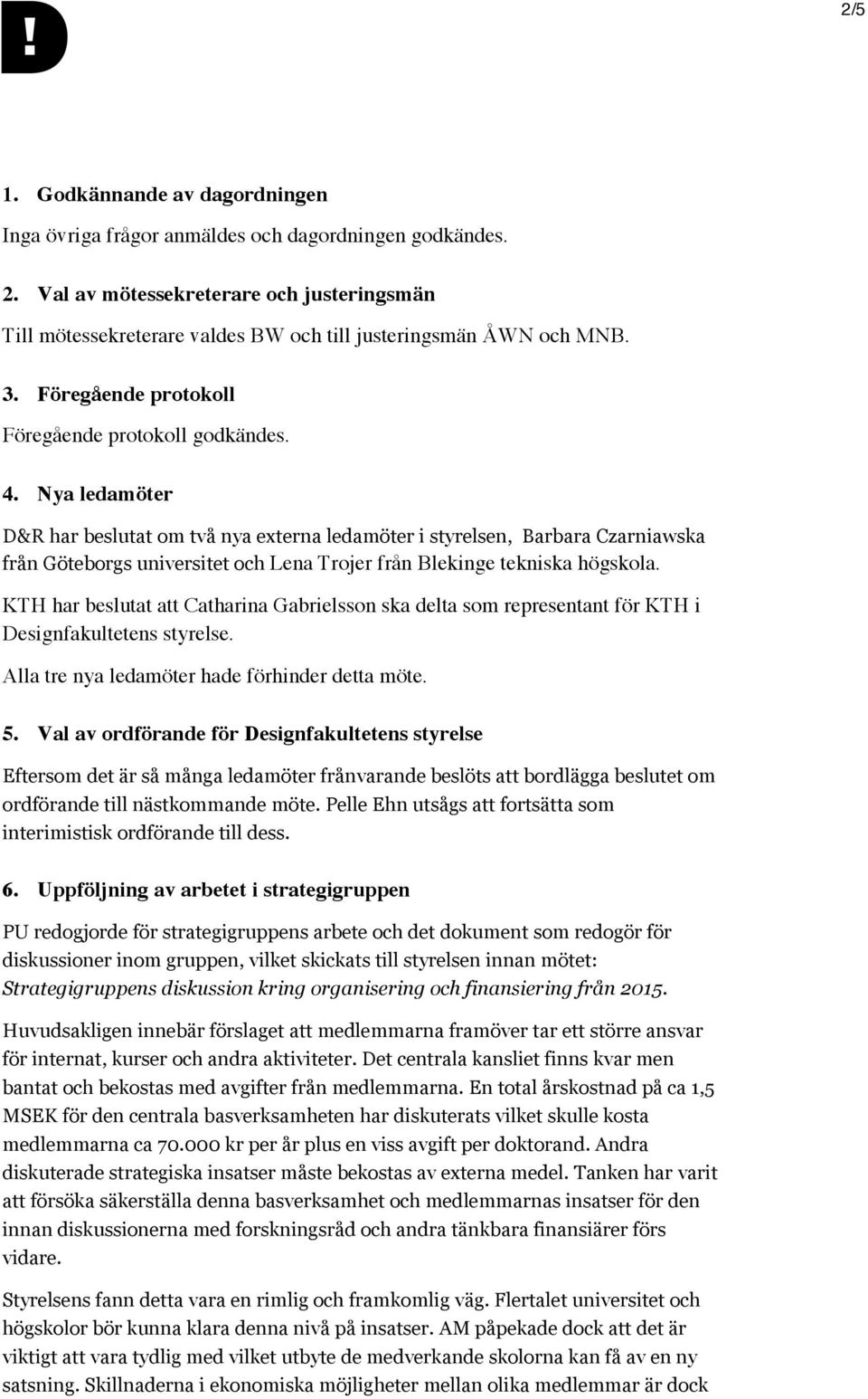 Nya ledamöter D&R har beslutat om två nya externa ledamöter i styrelsen, Barbara Czarniawska från Göteborgs universitet och Lena Trojer från Blekinge tekniska högskola.