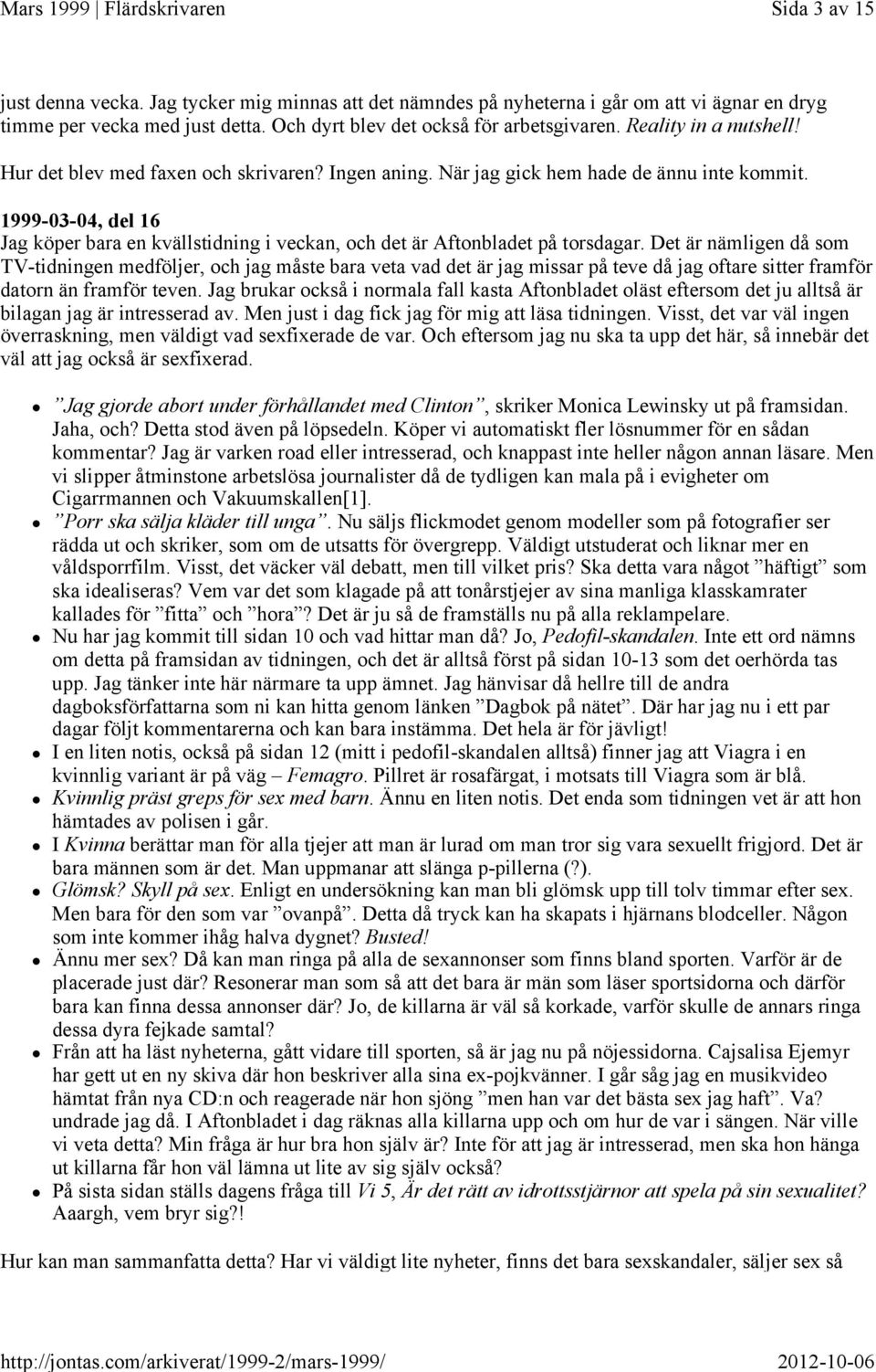 1999-03-04, del 16 Jag köper bara en kvällstidning i veckan, och det är Aftonbladet på torsdagar.