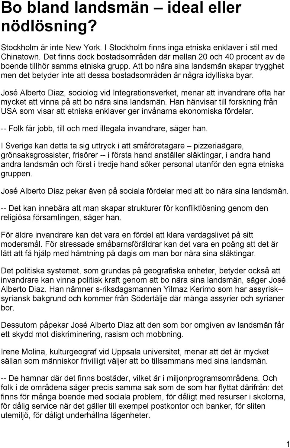 Att bo nära sina landsmän skapar trygghet men det betyder inte att dessa bostadsområden är några idylliska byar.