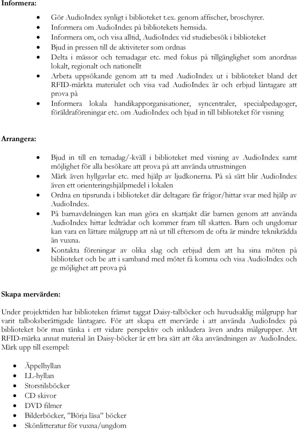 med fokus på tillgänglighet som anordnas lokalt, regionalt och nationellt Arbeta uppsökande genom att ta med AudioIndex ut i biblioteket bland det RFID-märkta materialet och visa vad AudioIndex är