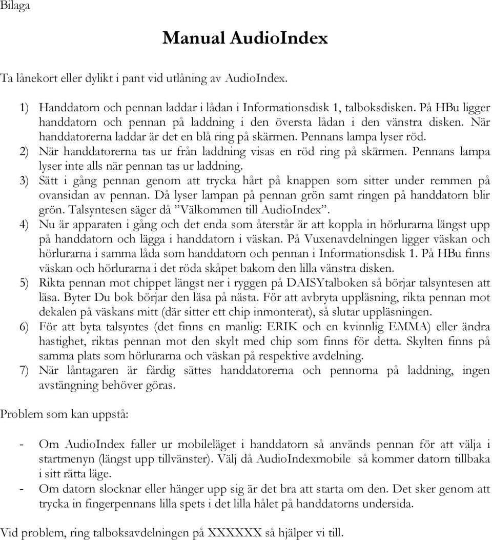 2) När handdatorerna tas ur från laddning visas en röd ring på skärmen. Pennans lampa lyser inte alls när pennan tas ur laddning.