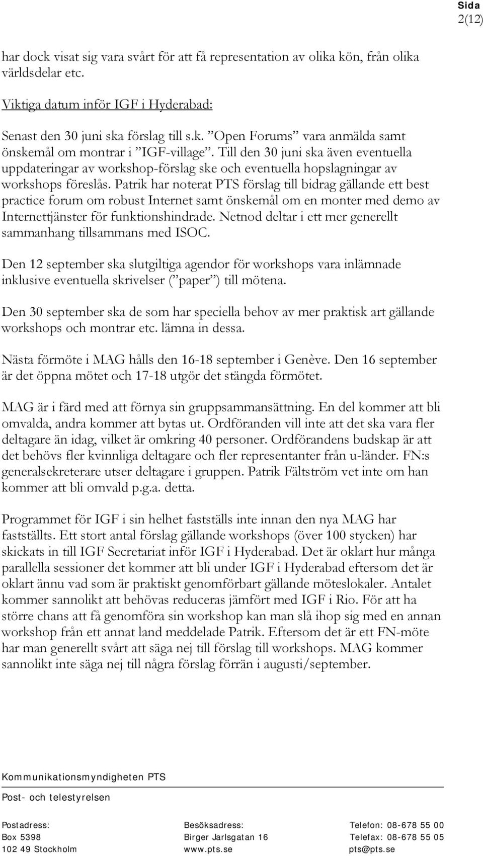 Patrik har noterat PTS förslag till bidrag gällande ett best practice forum om robust Internet samt önskemål om en monter med demo av Internettjänster för funktionshindrade.