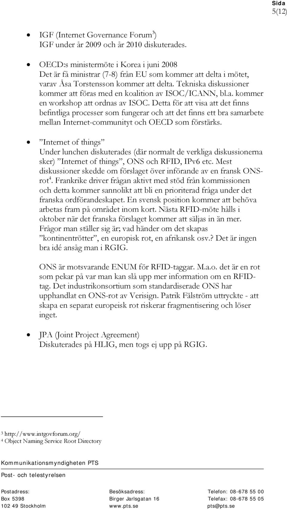 Tekniska diskussioner kommer att föras med en koalition av ISOC/ICANN, bl.a. kommer en workshop att ordnas av ISOC.