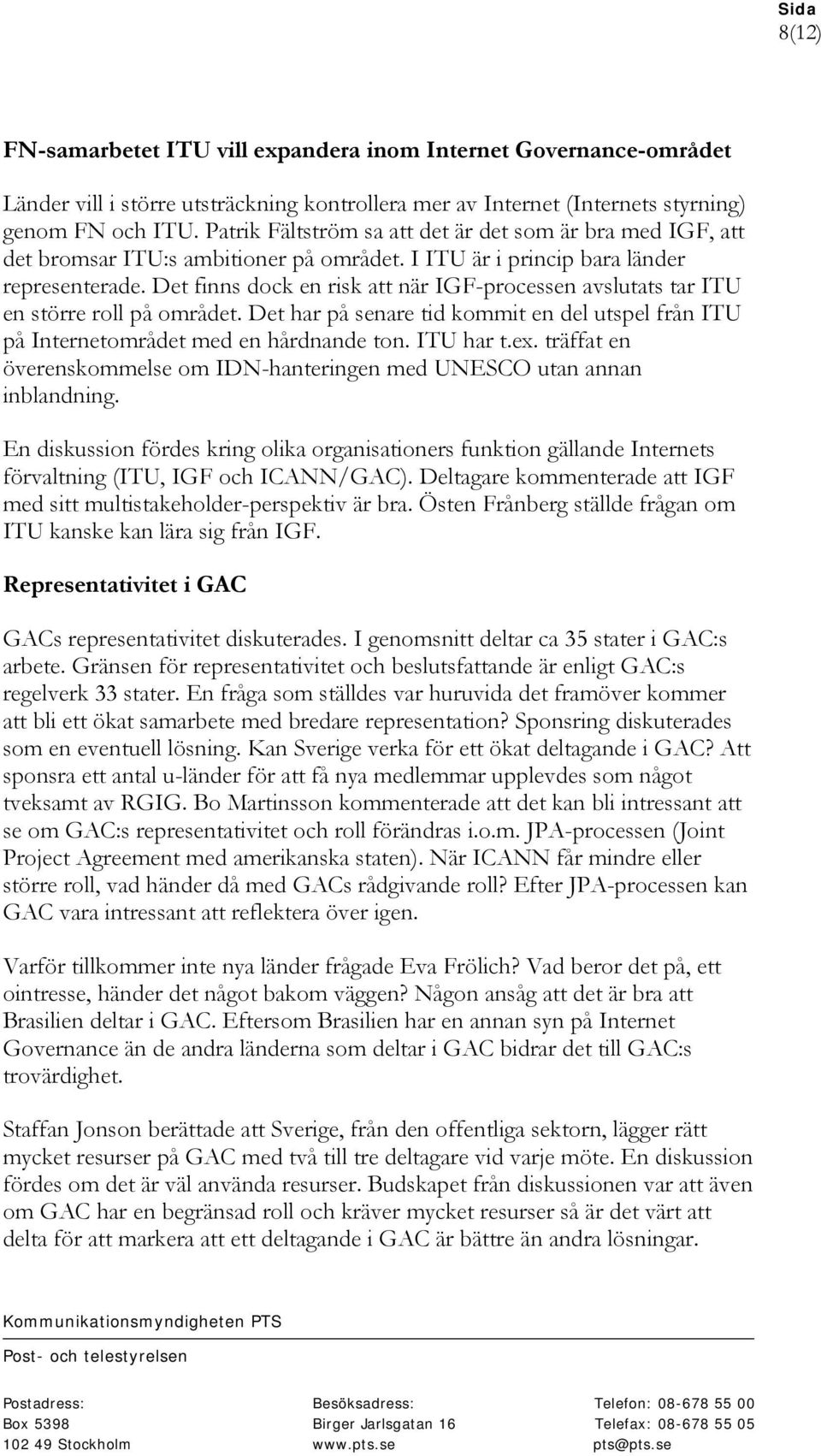 Det finns dock en risk att när IGF-processen avslutats tar ITU en större roll på området. Det har på senare tid kommit en del utspel från ITU på Internetområdet med en hårdnande ton. ITU har t.ex.