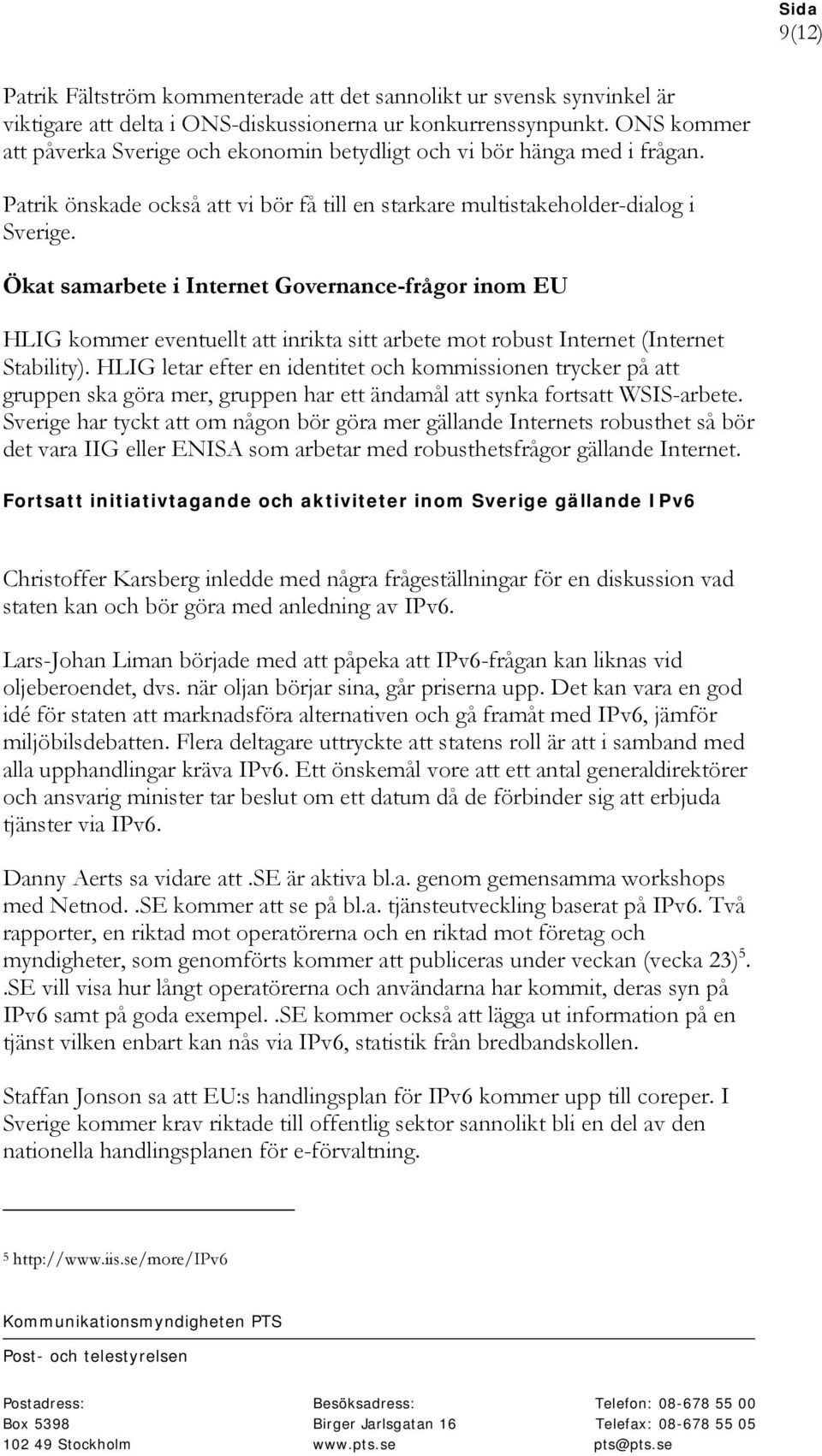 Ökat samarbete i Internet Governance-frågor inom EU HLIG kommer eventuellt att inrikta sitt arbete mot robust Internet (Internet Stability).