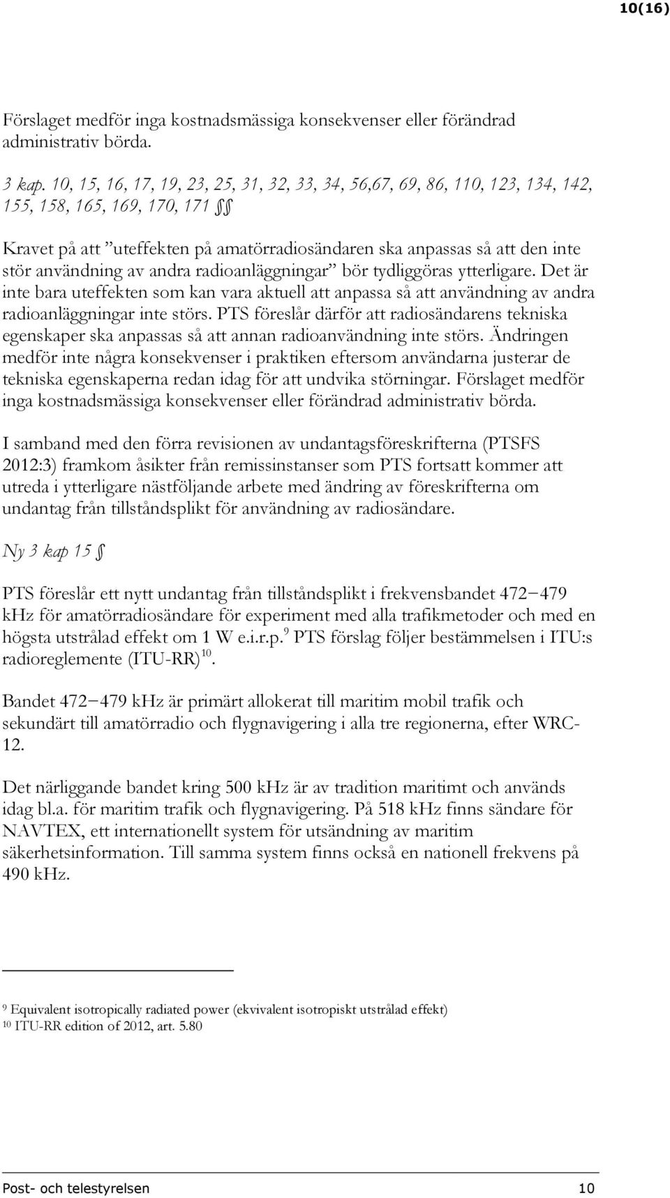 användning av andra radioanläggningar bör tydliggöras ytterligare. Det är inte bara uteffekten som kan vara aktuell att anpassa så att användning av andra radioanläggningar inte störs.