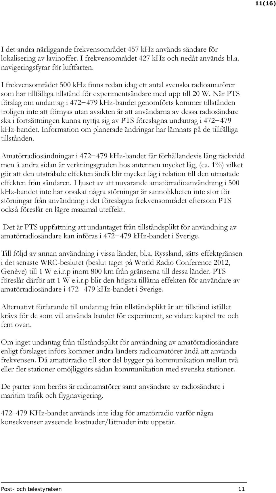 När PTS förslag om undantag i 472 479 khz-bandet genomförts kommer tillstånden troligen inte att förnyas utan avsikten är att användarna av dessa radiosändare ska i fortsättningen kunna nyttja sig av