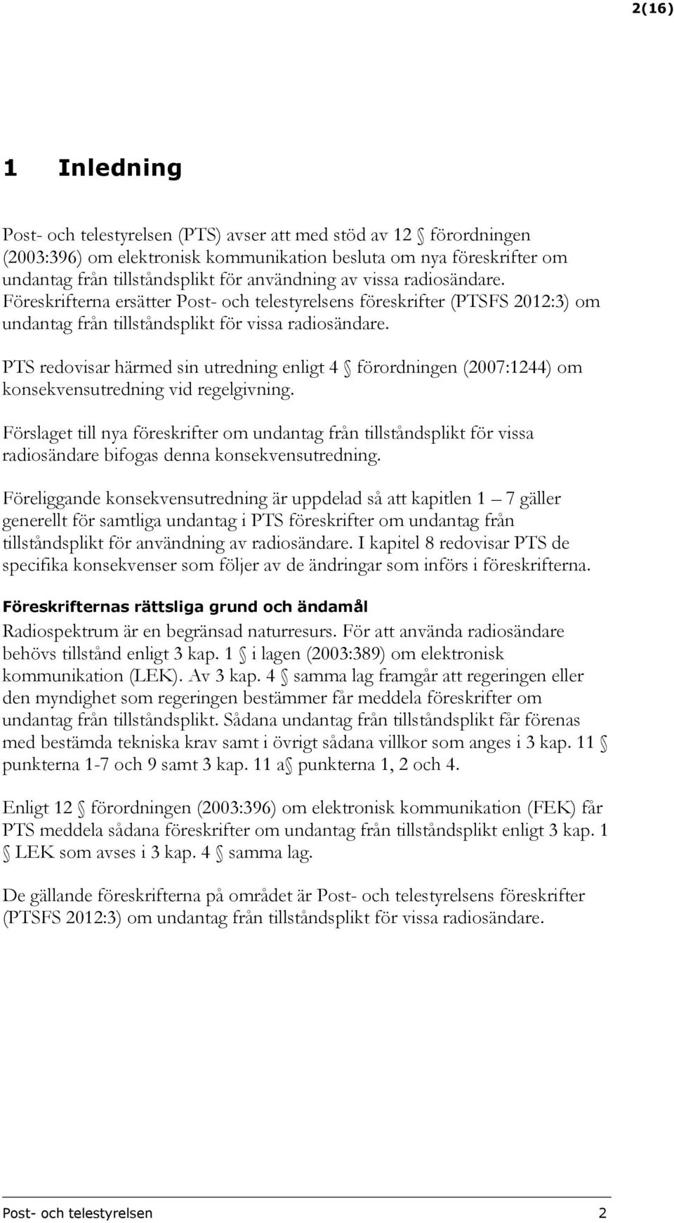 PTS redovisar härmed sin utredning enligt 4 förordningen (2007:1244) om konsekvensutredning vid regelgivning.