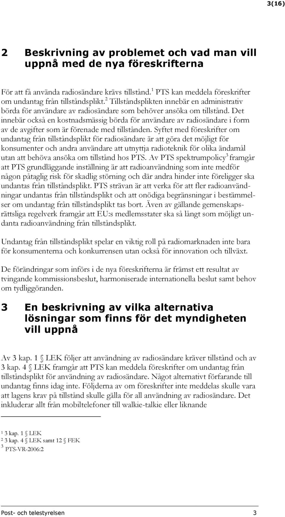 Det innebär också en kostnadsmässig börda för användare av radiosändare i form av de avgifter som är förenade med tillstånden.