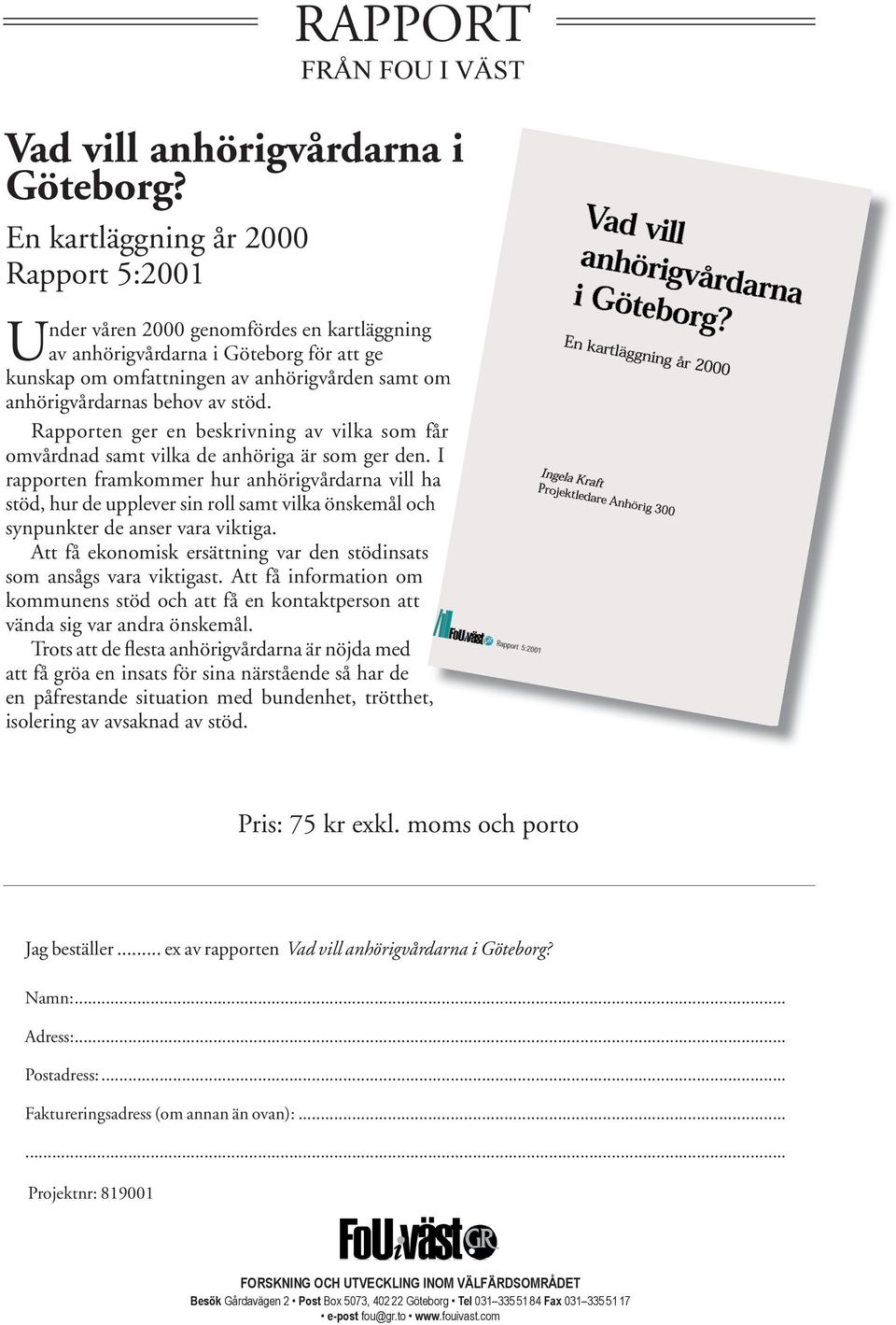 av stöd. Rapporten ger en beskrivning av vilka som får omvårdnad samt vilka de anhöriga är som ger den.