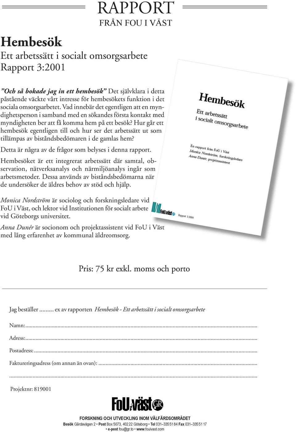 Hur går ett hembesök egentligen till och hur ser det ar bets sätt ut som til läm pas av bi stånds be dö ma ren i de gamlas hem? Detta är några av de frågor som belyses i denna rapport.