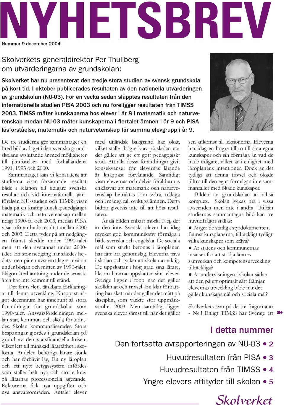 För en vecka sedan släpptes resultaten från den internationella studien PISA 2003 och nu föreligger resultaten från TIMSS 2003.