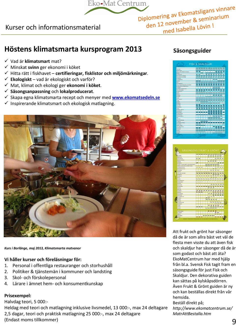 Säsongsanpassning och lokalproducerat. Skapa egna klimatsmarta recept och menyer med www.ekomatsedeln.se Inspirerande klimatsmart och ekologisk matlagning.