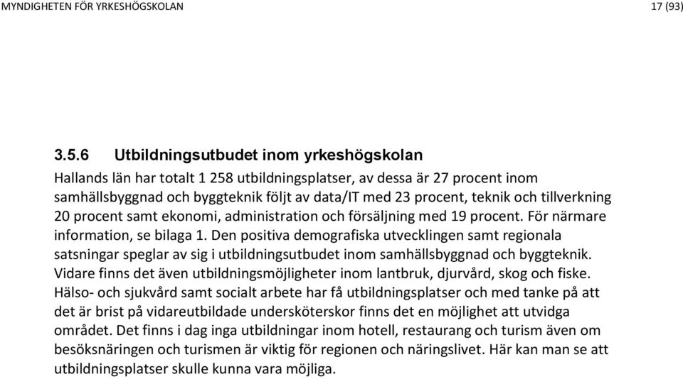 tillverkning 20 procent samt ekonomi, administration och försäljning med 19 procent. För närmare information, se bilaga 1.