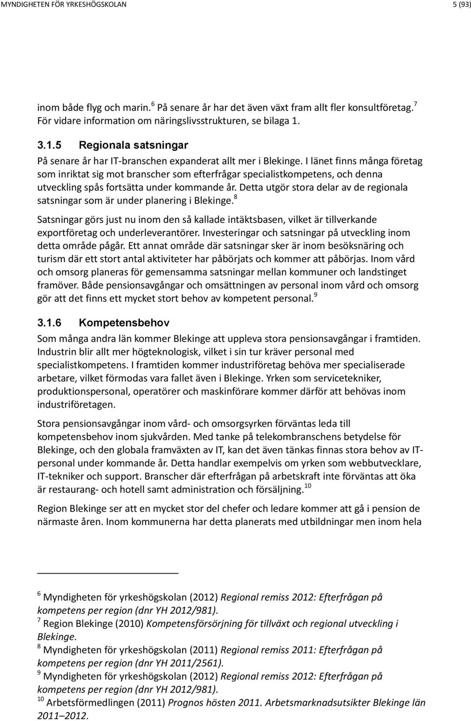 I länet finns många företag som inriktat sig mot branscher som efterfrågar specialistkompetens, och denna utveckling spås fortsätta under kommande år.