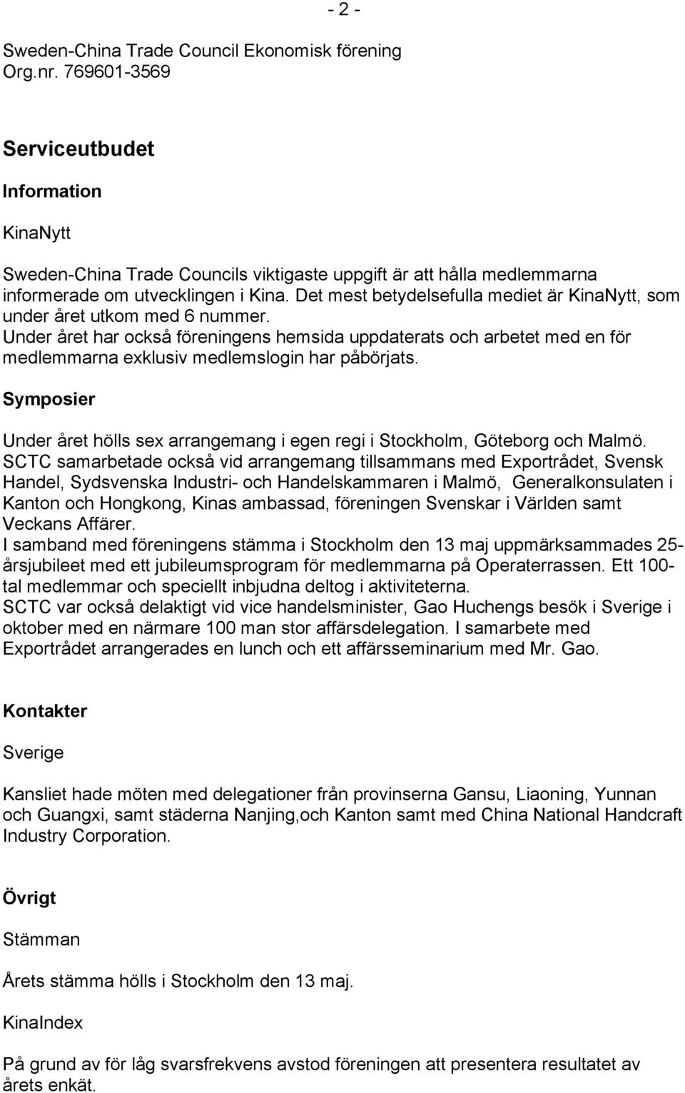 Under året har också föreningens hemsida uppdaterats och arbetet med en för medlemmarna exklusiv medlemslogin har påbörjats.