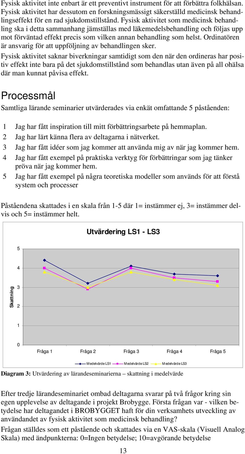 Fysisk aktivitet som medicinsk behandling ska i detta sammanhang jämställas med läkemedelsbehandling och följas upp mot förväntad effekt precis som vilken annan behandling som helst.