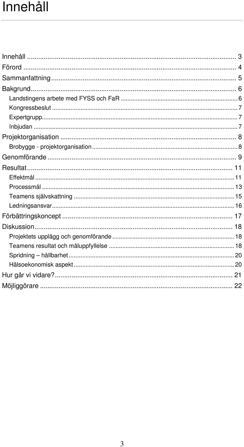 ..11 Processmål... 13 ens självskattning... 15 Ledningsansvar... 16 Förbättringskoncept... 17 Diskussion.