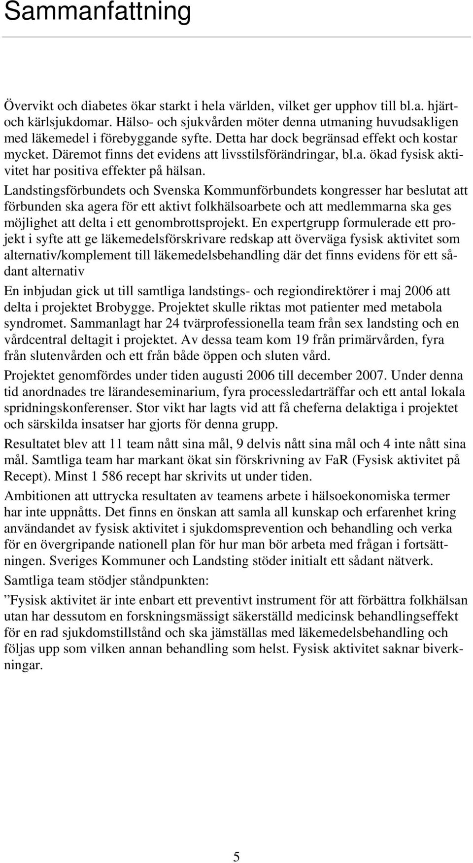 a. ökad fysisk aktivitet har positiva effekter på hälsan.