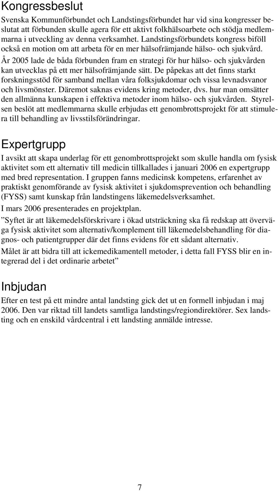 År 2005 lade de båda förbunden fram en strategi för hur hälso- och sjukvården kan utvecklas på ett mer hälsofrämjande sätt.