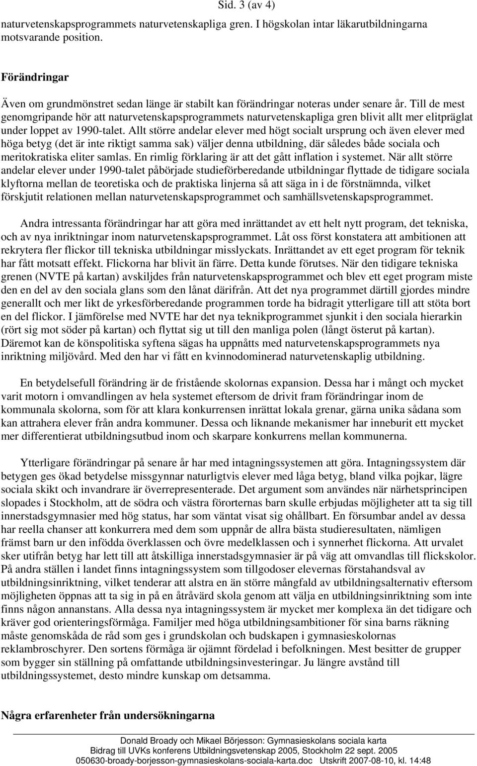 Till de mest genomgripande hör att naturvetenskapsprogrammets naturvetenskapliga gren blivit allt mer elitpräglat under loppet av 1990-talet.