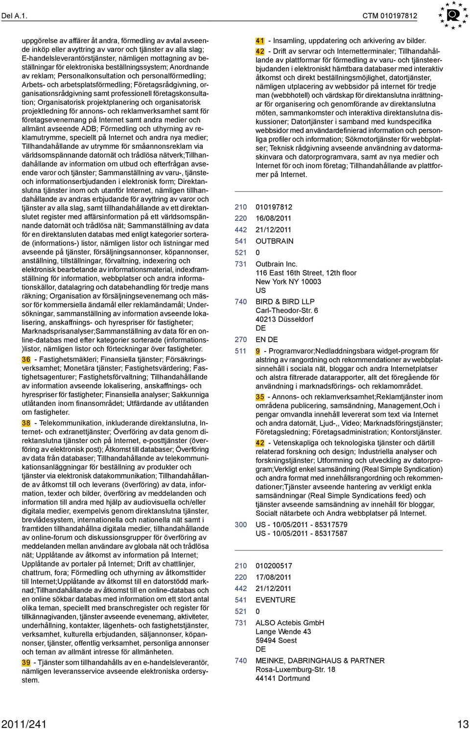 för elektroniska beställningssystem; Anordnande av reklam; Personalkonsultation och personalförmedling; Arbets- och arbetsplatsförmedling; Företagsrådgivning, organisationsrådgivning samt