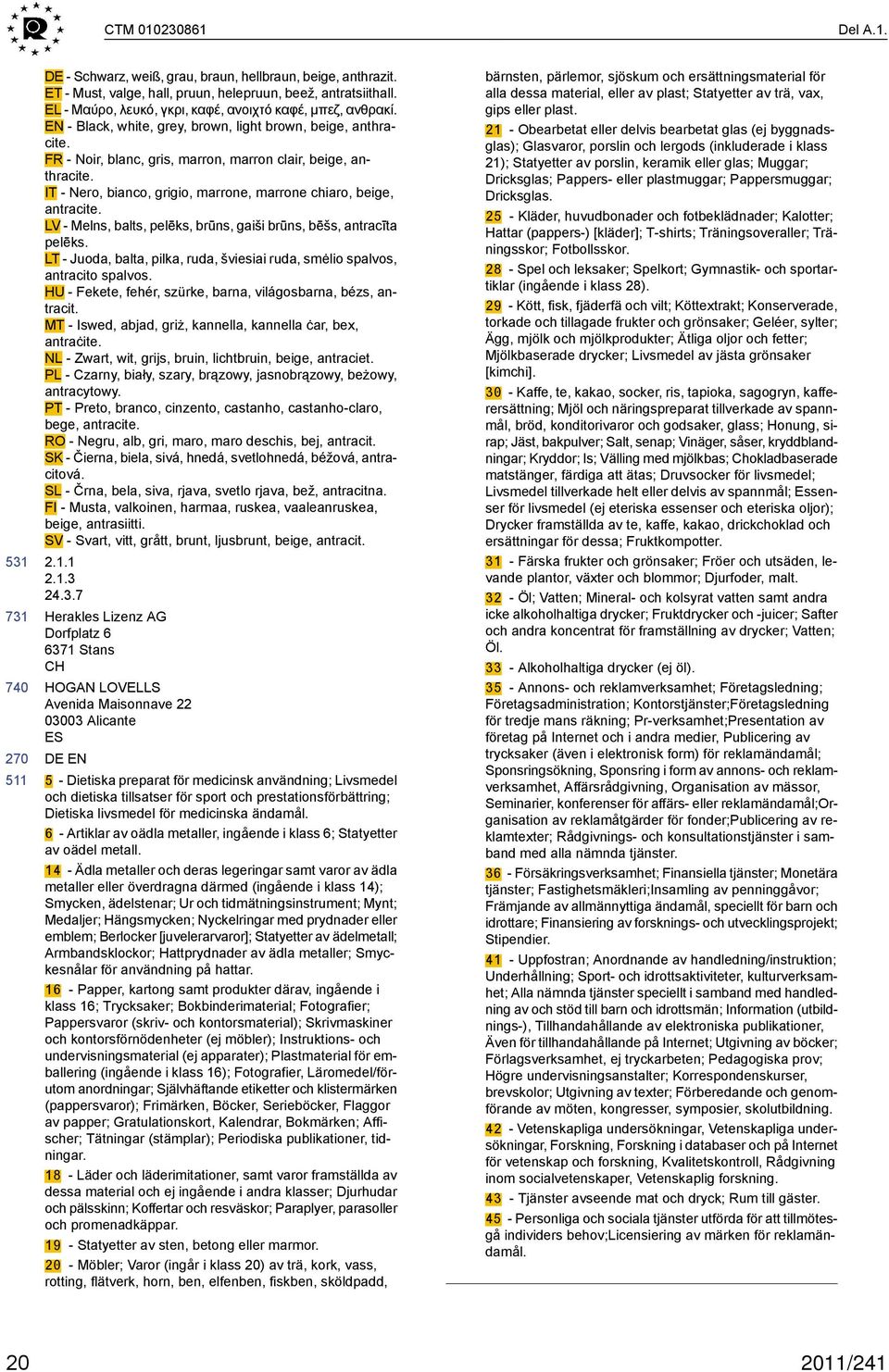 IT - Nero, bianco, grigio, marrone, marrone chiaro, beige, antracite. LV - Melns, balts, pelēks, brūns, gaiši brūns, bēšs, antracīta pelēks.