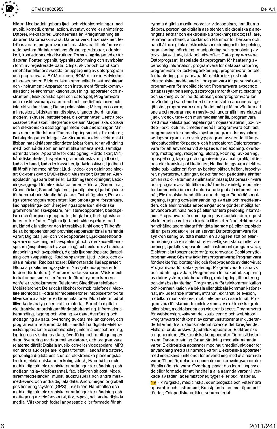 bilder; Nedladdningsbara ljud- och videoinspelningar med musik, komedi, drama, action, äventyr, och/eller animering; Datorer, Pekdatorer, Datorterminaler, Kringutrustning till datorer;
