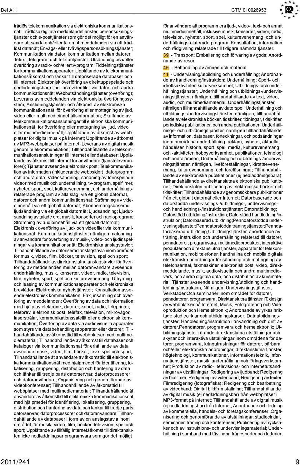 och/eller ta emot meddelanden via ett trådlöst datanät; Envägs- eller tvåvägspersonsökningstjänster; Kommunikation via dator, kommunikation mellan datorer; Telex-, telegram- och telefontjänster;