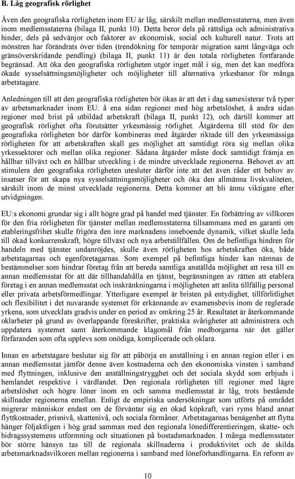 Trots att mönstren har förändrats över tiden (trendökning för temporär migration samt långväga och gränsöverskridande pendling) (bilaga II, punkt 11) är den totala rörligheten fortfarande begränsad.