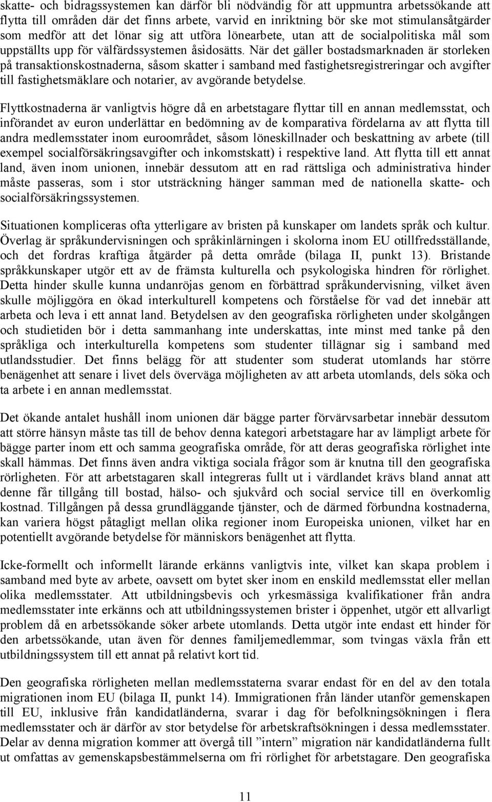 När det gäller bostadsmarknaden är storleken på transaktionskostnaderna, såsom skatter i samband med fastighetsregistreringar och avgifter till fastighetsmäklare och notarier, av avgörande betydelse.