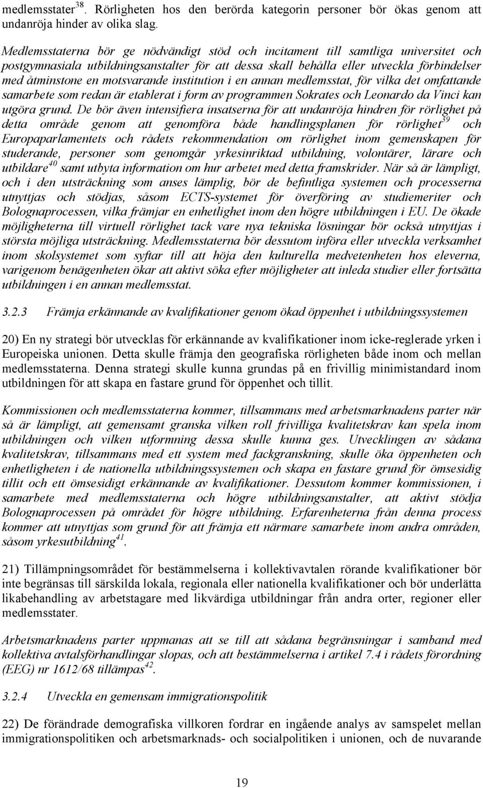 motsvarande institution i en annan medlemsstat, för vilka det omfattande samarbete som redan är etablerat i form av programmen Sokrates och Leonardo da Vinci kan utgöra grund.