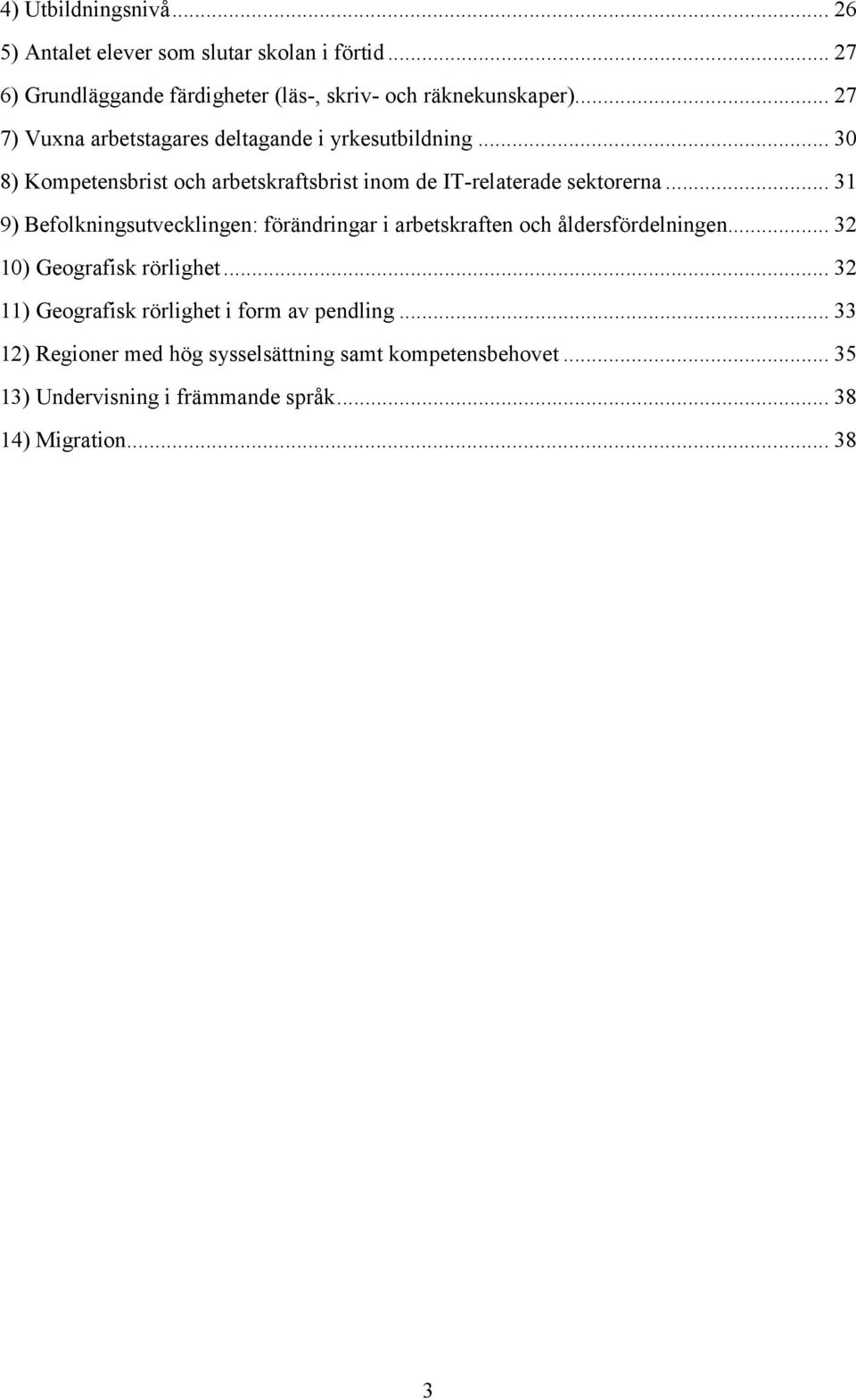 .. 31 9) Befolkningsutvecklingen: förändringar i arbetskraften och åldersfördelningen... 32 10) Geografisk rörlighet.