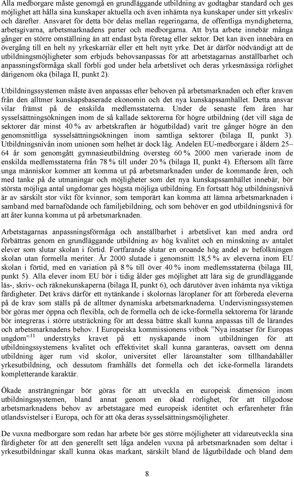 Att byta arbete innebär många gånger en större omställning än att endast byta företag eller sektor. Det kan även innebära en övergång till en helt ny yrkeskarriär eller ett helt nytt yrke.