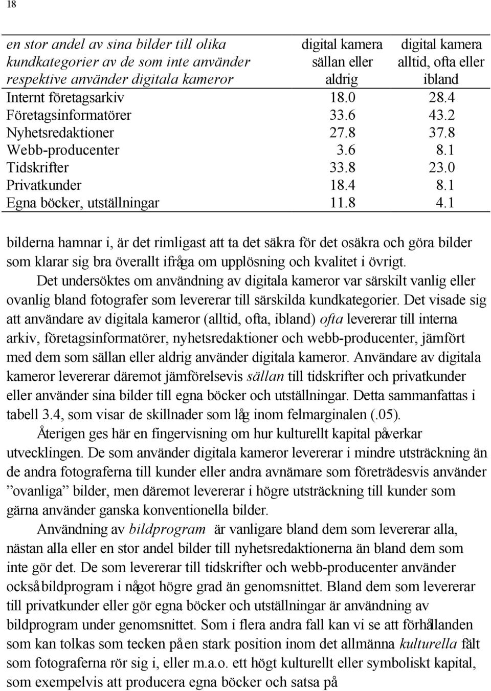 1 bilderna hamnar i, är det rimligast att ta det säkra för det osäkra och göra bilder som klarar sig bra överallt ifråga om upplösning och kvalitet i övrigt.