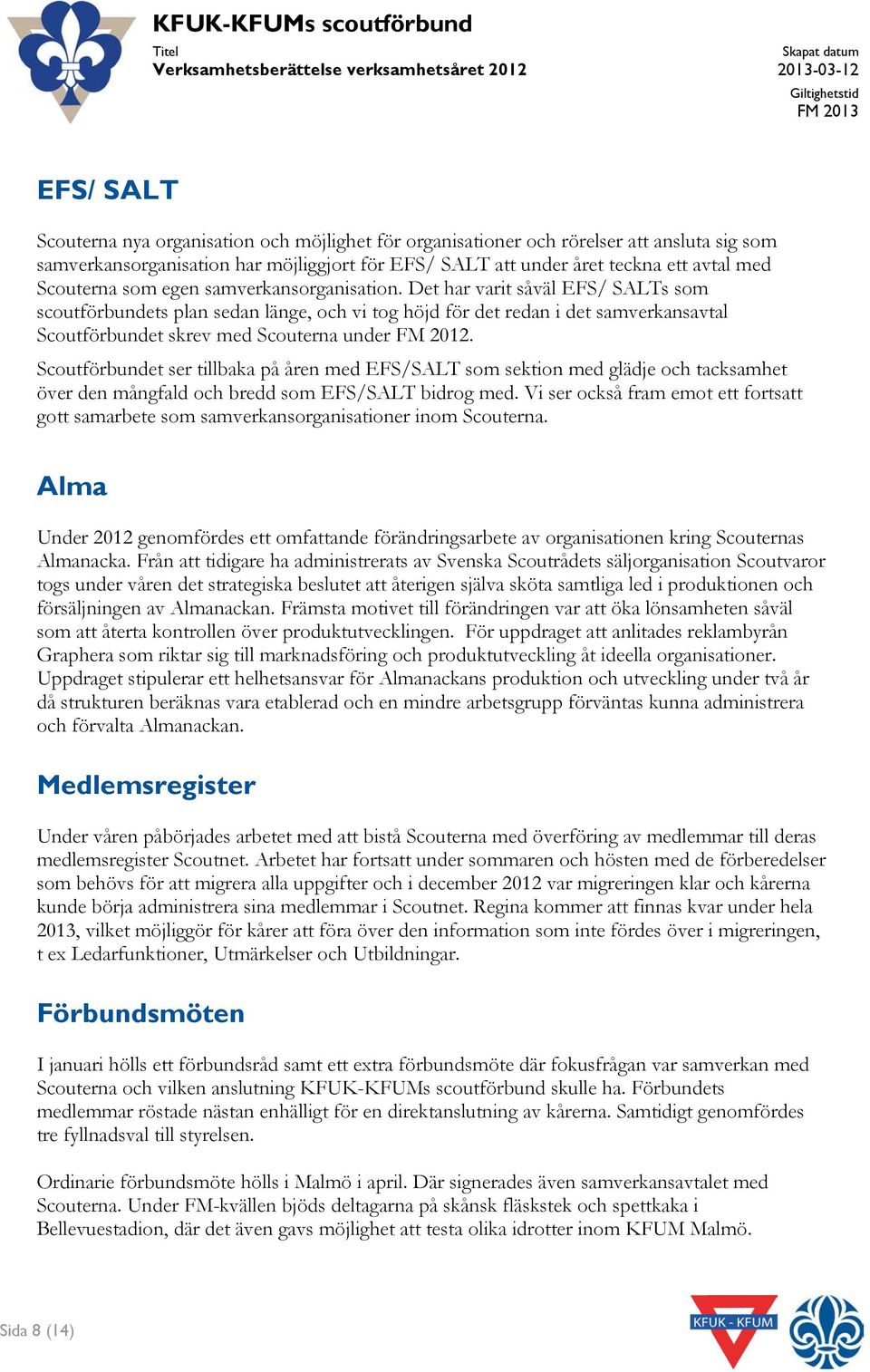 Det har varit såväl EFS/ SALTs som scoutförbundets plan sedan länge, och vi tog höjd för det redan i det samverkansavtal Scoutförbundet skrev med Scouterna under FM 2012.