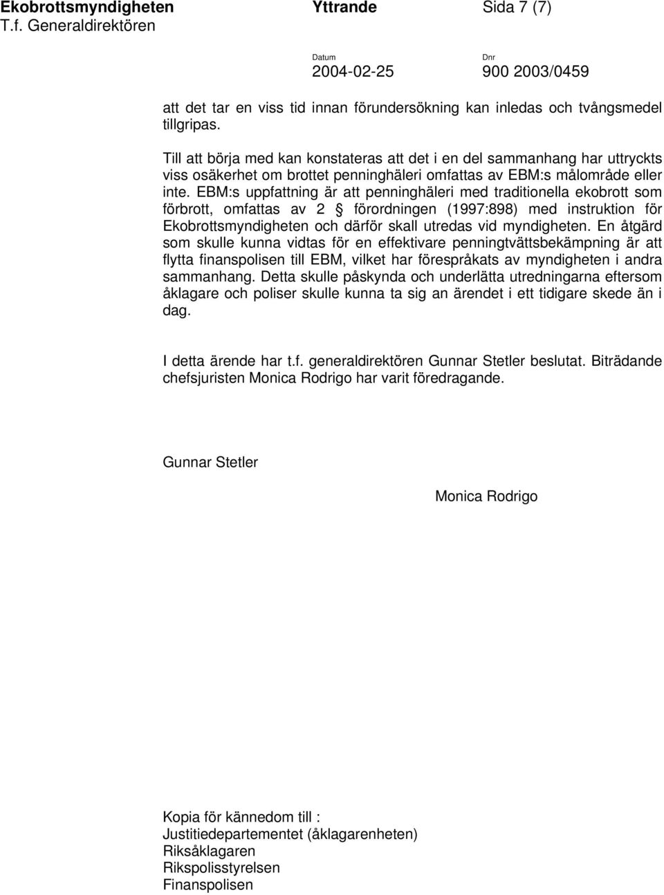 EBM:s uppfattning är att penninghäleri med traditionella ekobrott som förbrott, omfattas av 2 förordningen (1997:898) med instruktion för Ekobrottsmyndigheten och därför skall utredas vid myndigheten.