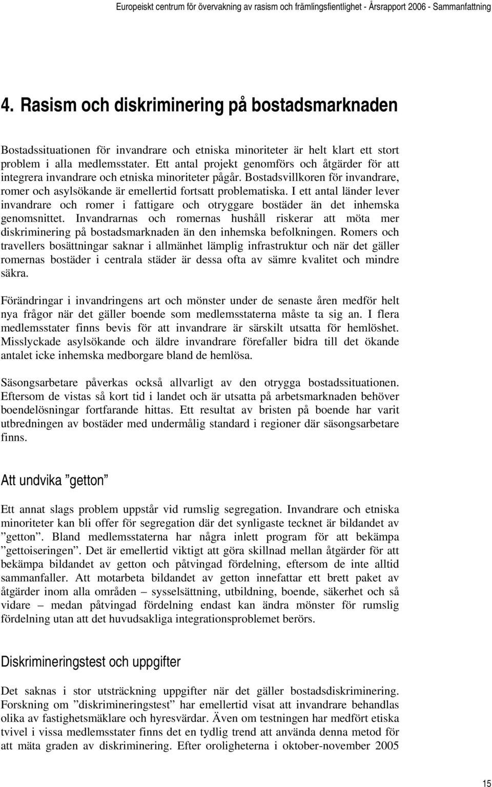 I ett antal länder lever invandrare och romer i fattigare och otryggare bostäder än det inhemska genomsnittet.