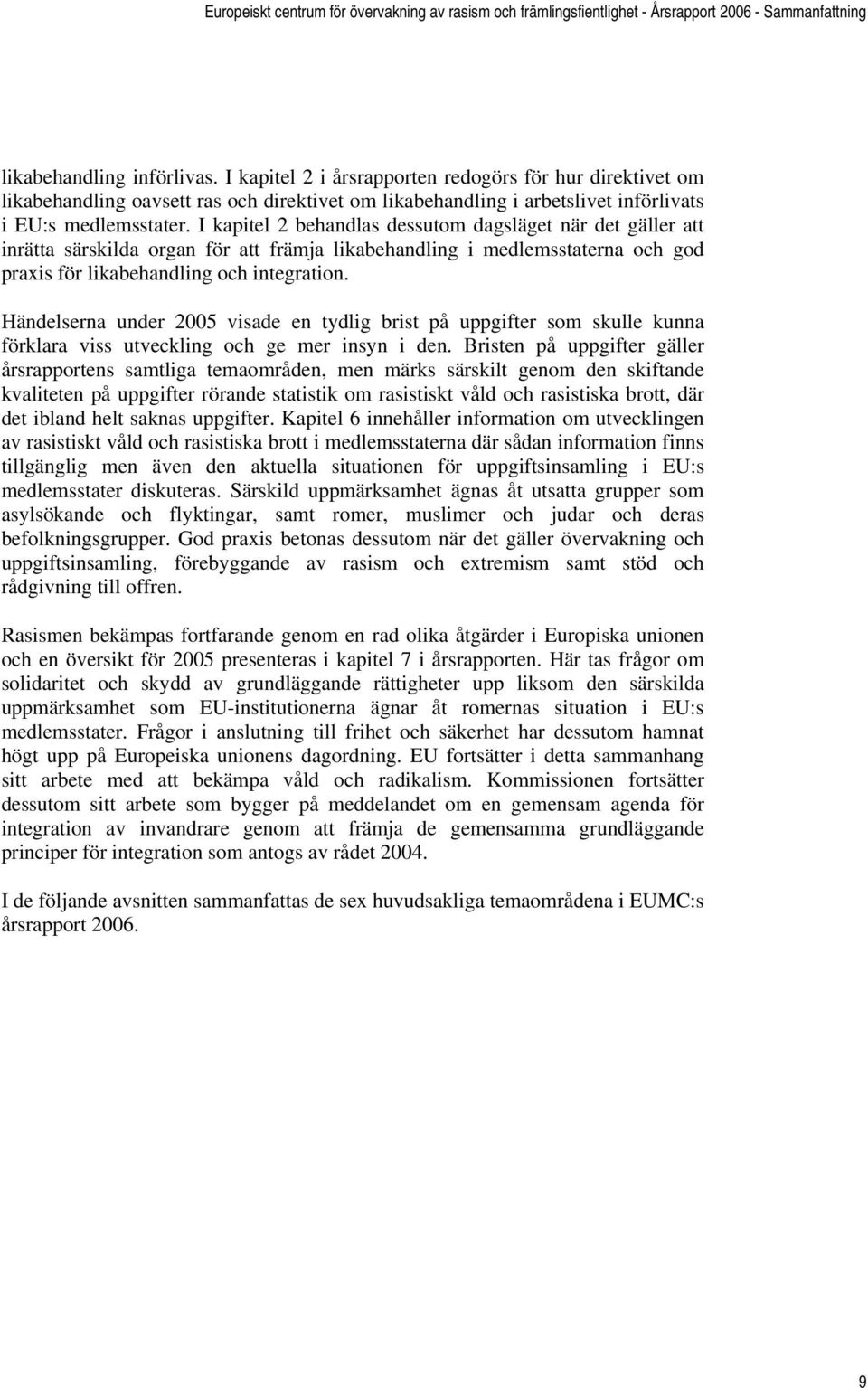 Händelserna under 2005 visade en tydlig brist på uppgifter som skulle kunna förklara viss utveckling och ge mer insyn i den.