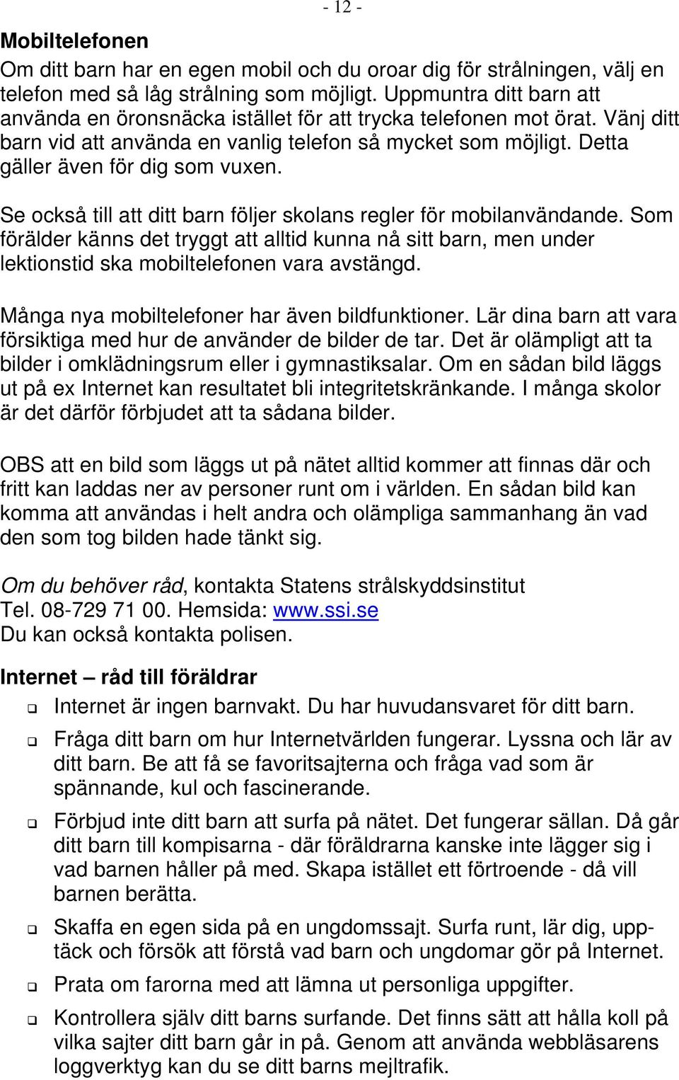 Se också till att ditt barn följer skolans regler för mobilanvändande. Som förälder känns det tryggt att alltid kunna nå sitt barn, men under lektionstid ska mobiltelefonen vara avstängd.