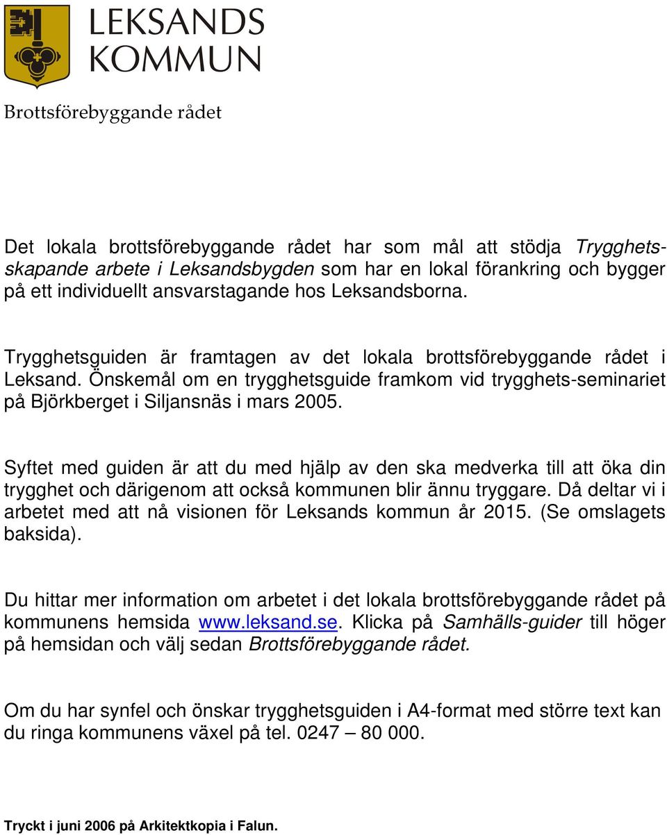 Önskemål om en trygghetsguide framkom vid trygghets-seminariet på Björkberget i Siljansnäs i mars 2005.