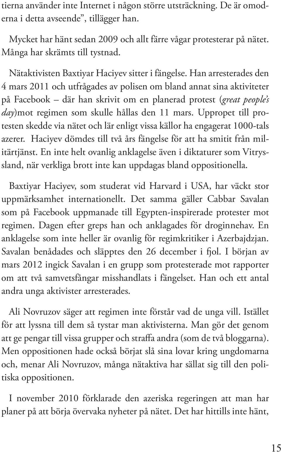 Han arresterades den 4 mars 2011 och utfrågades av polisen om bland annat sina aktiviteter på Facebook där han skrivit om en planerad protest (great people s day)mot regimen som skulle hållas den 11