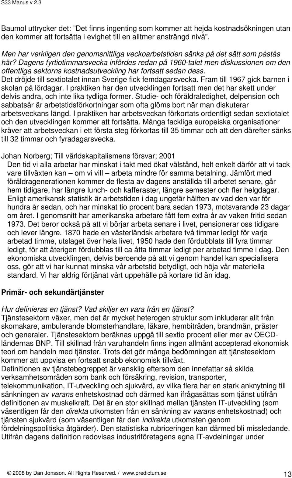 Dagens fyrtiotimmarsvecka infördes redan på 1960-talet men diskussionen om den offentliga sektorns kostnadsutveckling har fortsatt sedan dess.