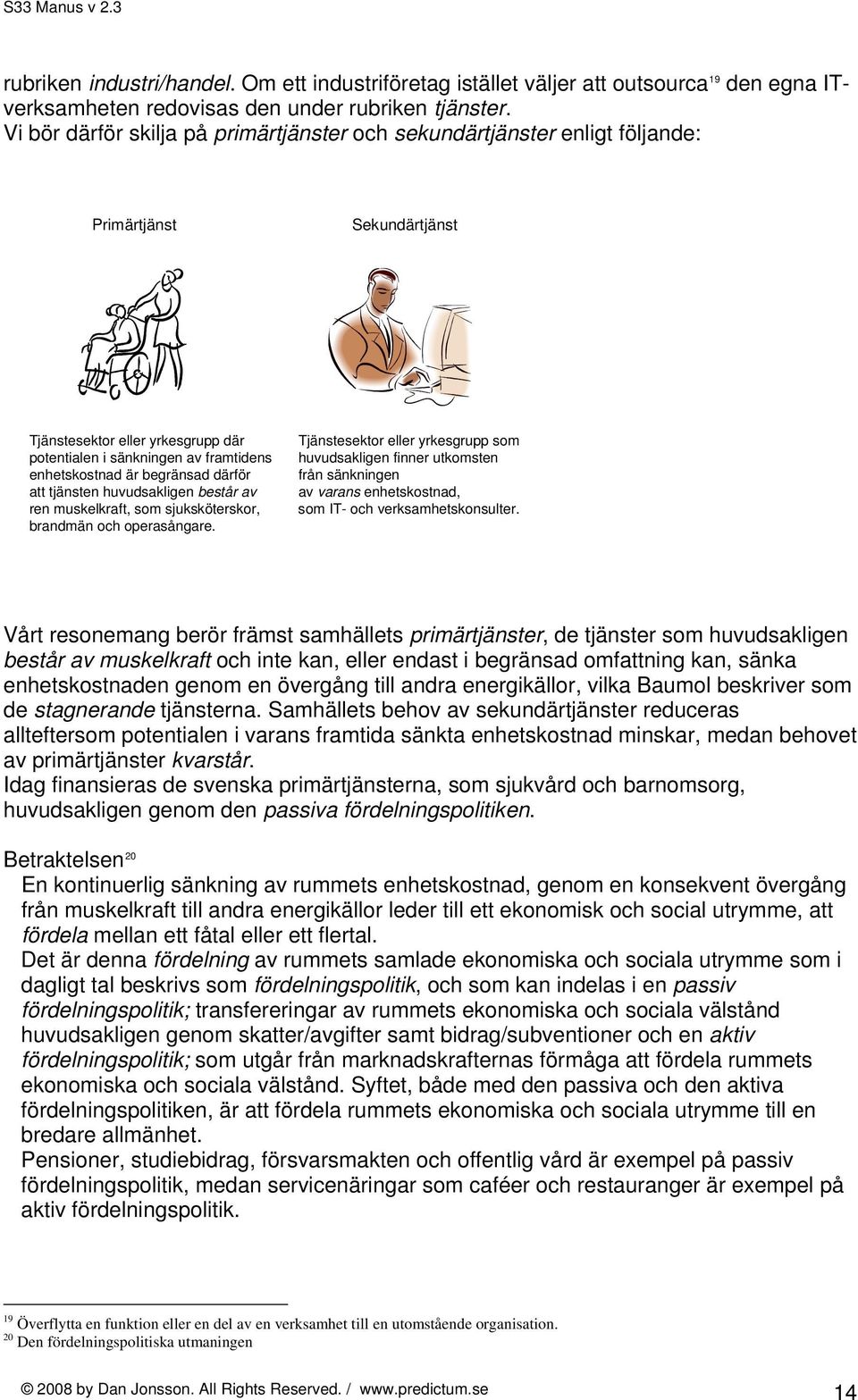 begränsad därför att tjänsten huvudsakligen består av ren muskelkraft, som sjuksköterskor, brandmän och operasångare.