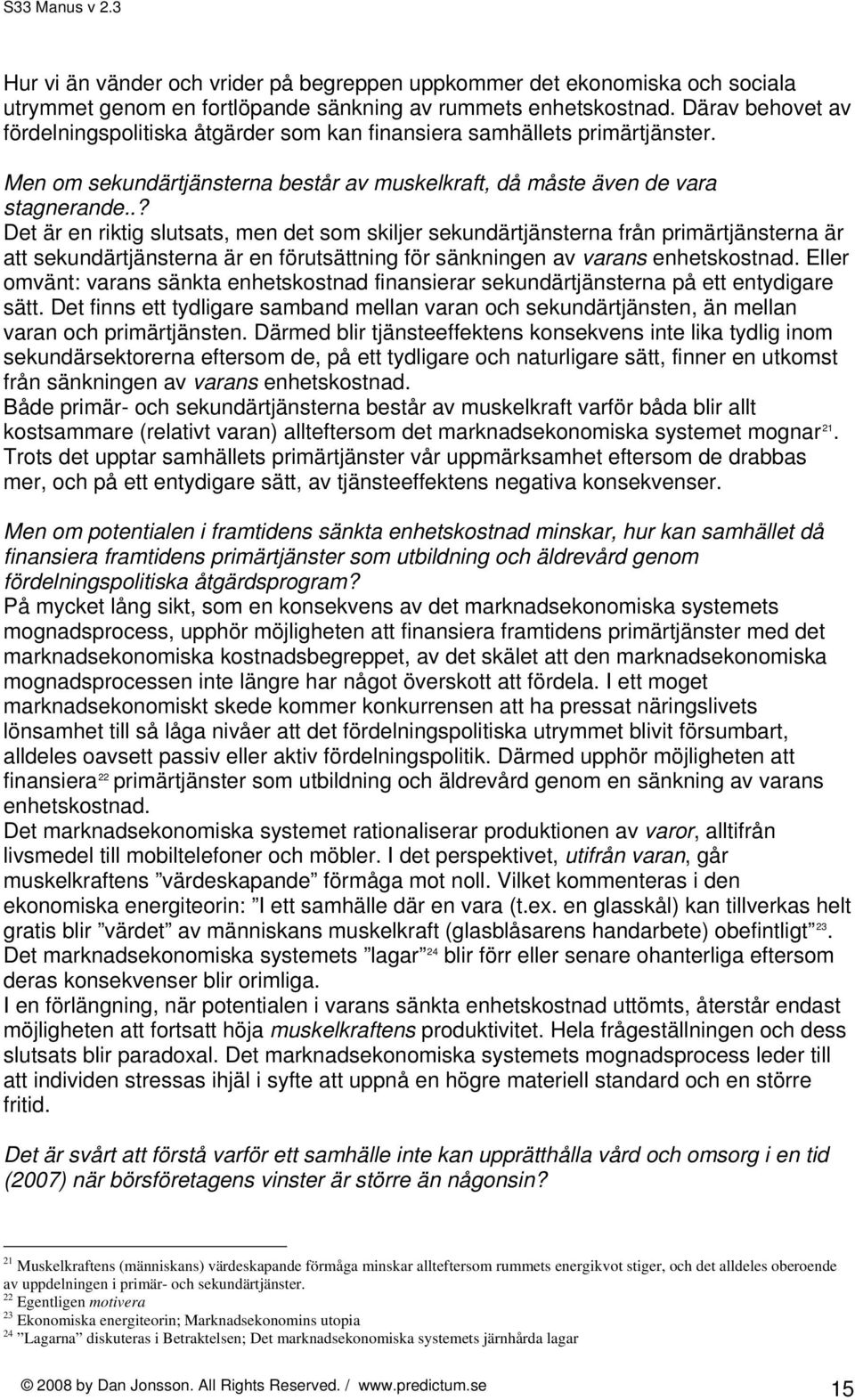 .? Det är en riktig slutsats, men det som skiljer sekundärtjänsterna från primärtjänsterna är att sekundärtjänsterna är en förutsättning för sänkningen av varans enhetskostnad.