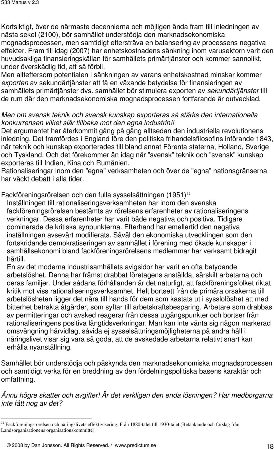 Fram till idag (2007) har enhetskostnadens sänkning inom varusektorn varit den huvudsakliga finansieringskällan för samhällets primärtjänster och kommer sannolikt, under överskådlig tid, att så